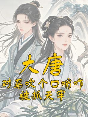 大唐：对马吹个口哨咋被抓天牢大唐：对马吹个口哨咋被抓天牢